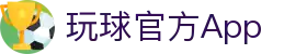 玩球官方App入口_赛事直播比分查询与移动端看球平台